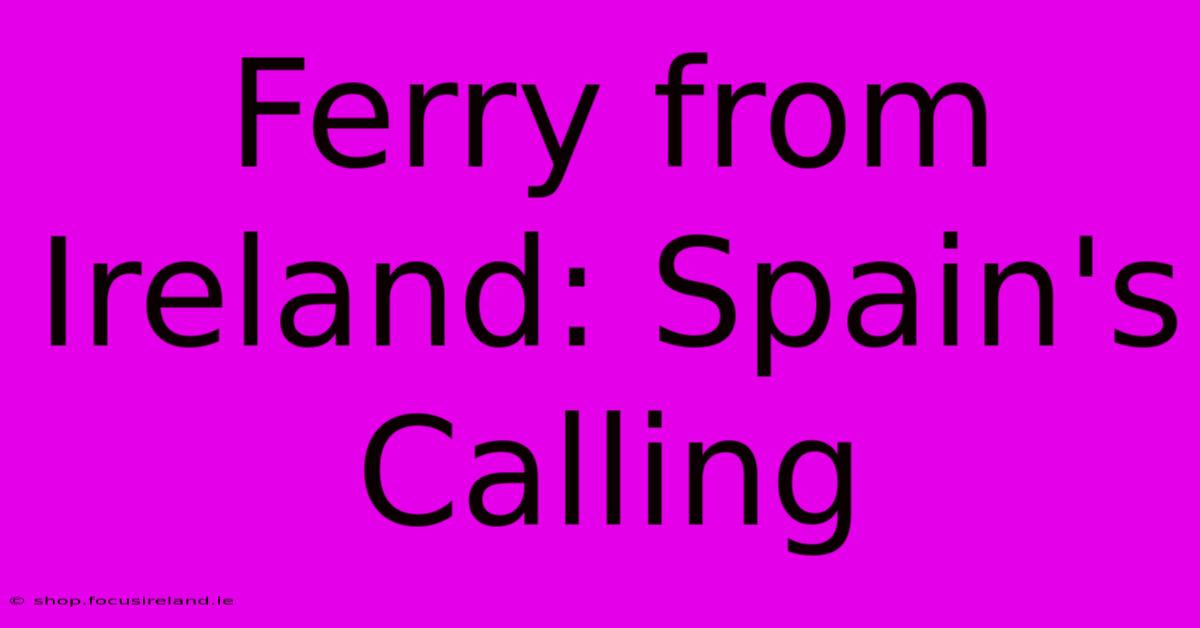 Ferry From Ireland: Spain's Calling