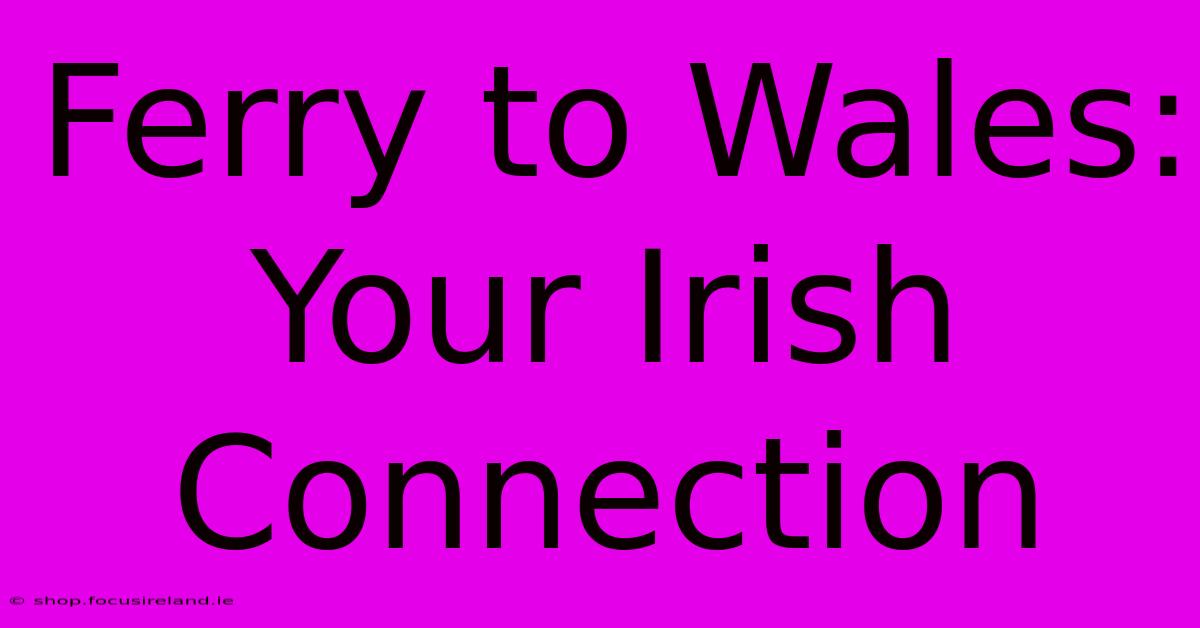 Ferry To Wales: Your Irish Connection