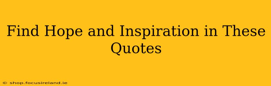 Find Hope and Inspiration in These Quotes