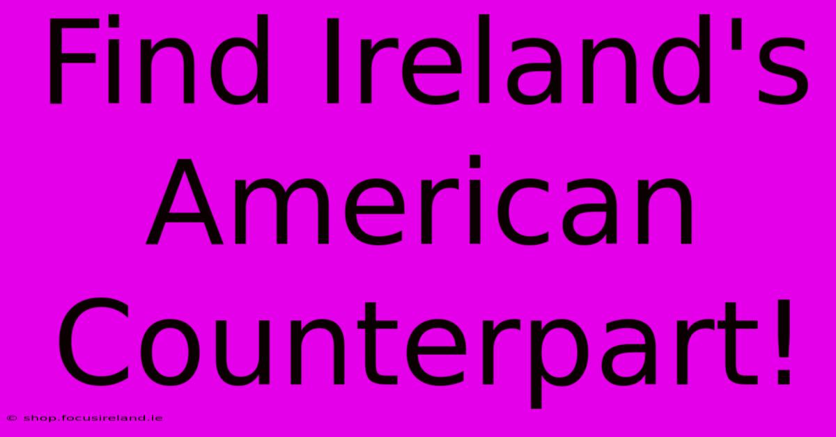 Find Ireland's American Counterpart!