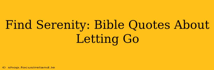 Find Serenity: Bible Quotes About Letting Go