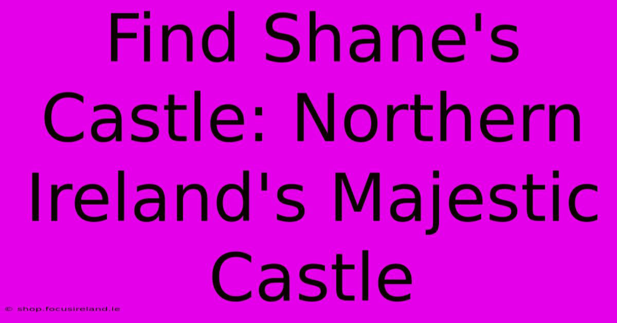 Find Shane's Castle: Northern Ireland's Majestic Castle