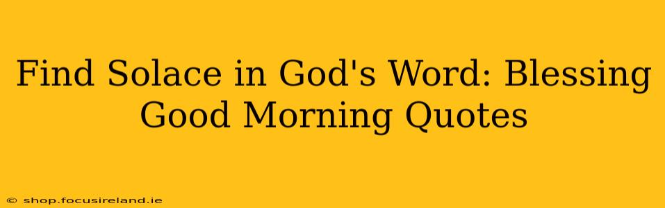 Find Solace in God's Word: Blessing Good Morning Quotes
