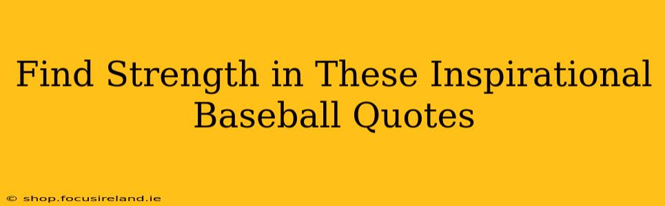 Find Strength in These Inspirational Baseball Quotes