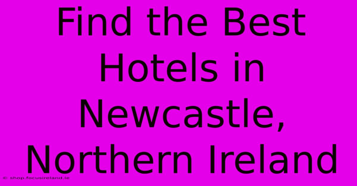 Find The Best Hotels In Newcastle, Northern Ireland