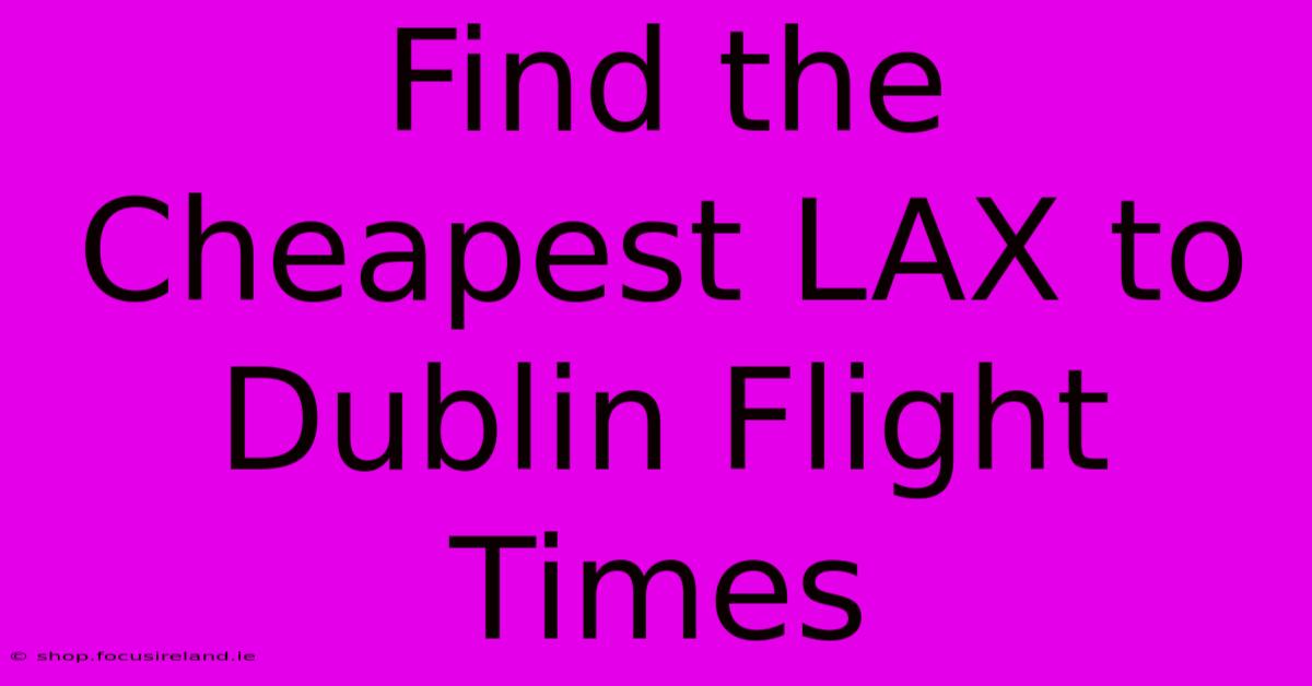 Find The Cheapest LAX To Dublin Flight Times