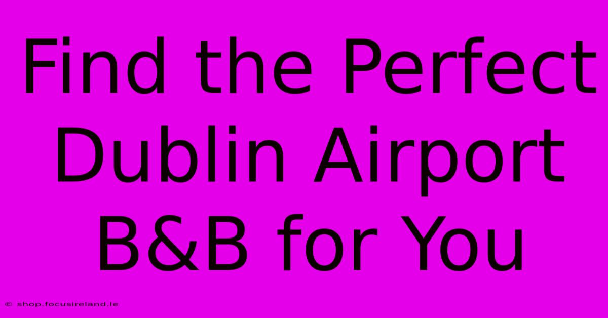 Find The Perfect Dublin Airport B&B For You