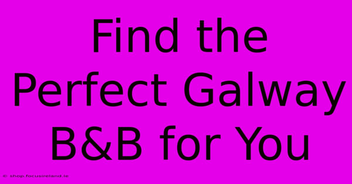 Find The Perfect Galway B&B For You