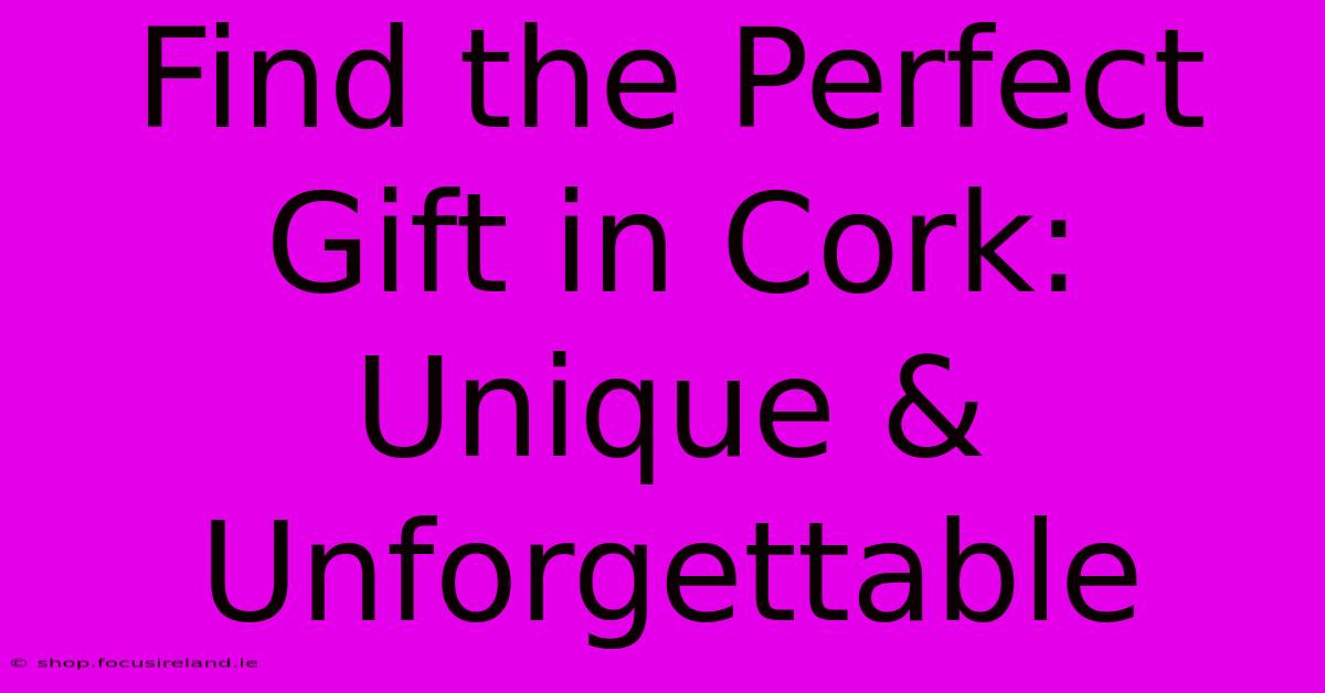 Find The Perfect Gift In Cork: Unique & Unforgettable