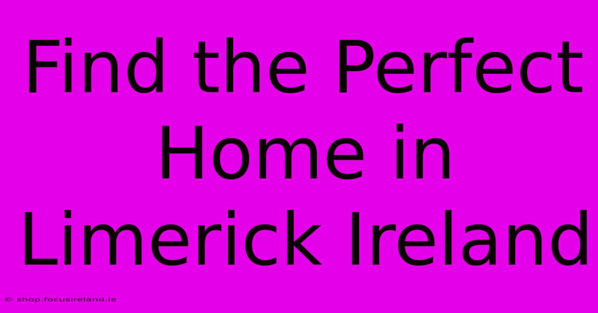 Find The Perfect Home In Limerick Ireland