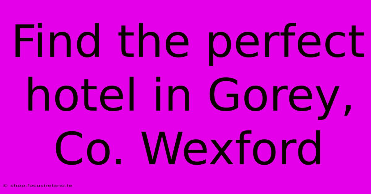 Find The Perfect Hotel In Gorey, Co. Wexford