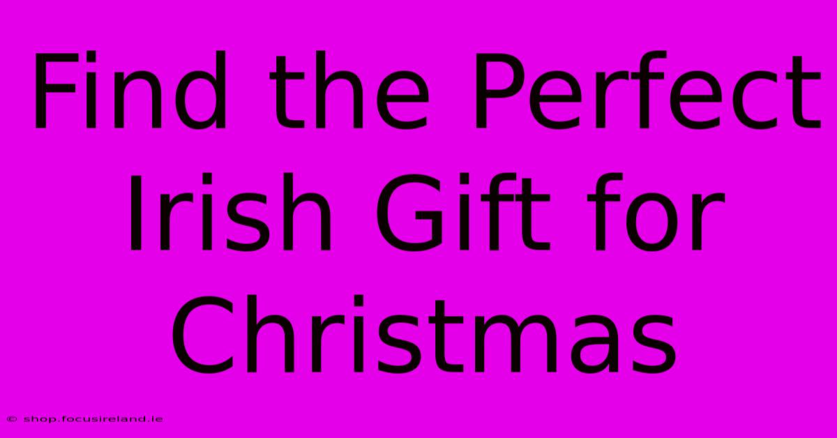 Find The Perfect Irish Gift For Christmas