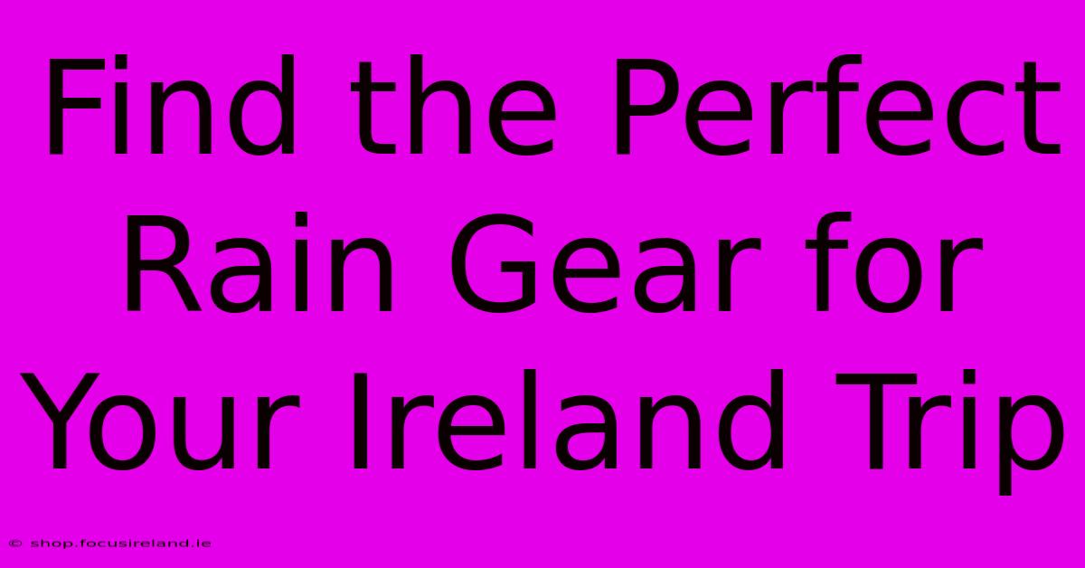 Find The Perfect Rain Gear For Your Ireland Trip