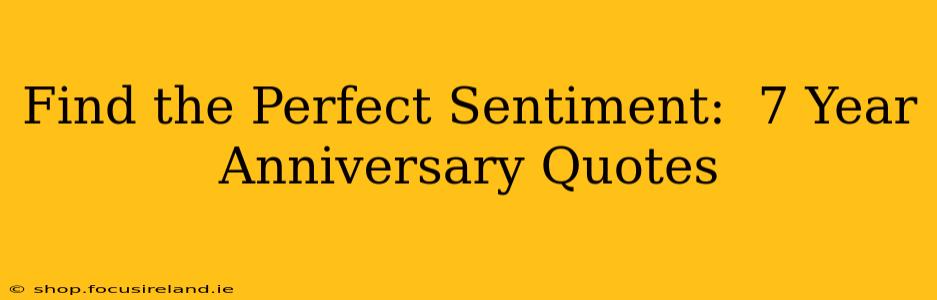 Find the Perfect Sentiment:  7 Year Anniversary Quotes