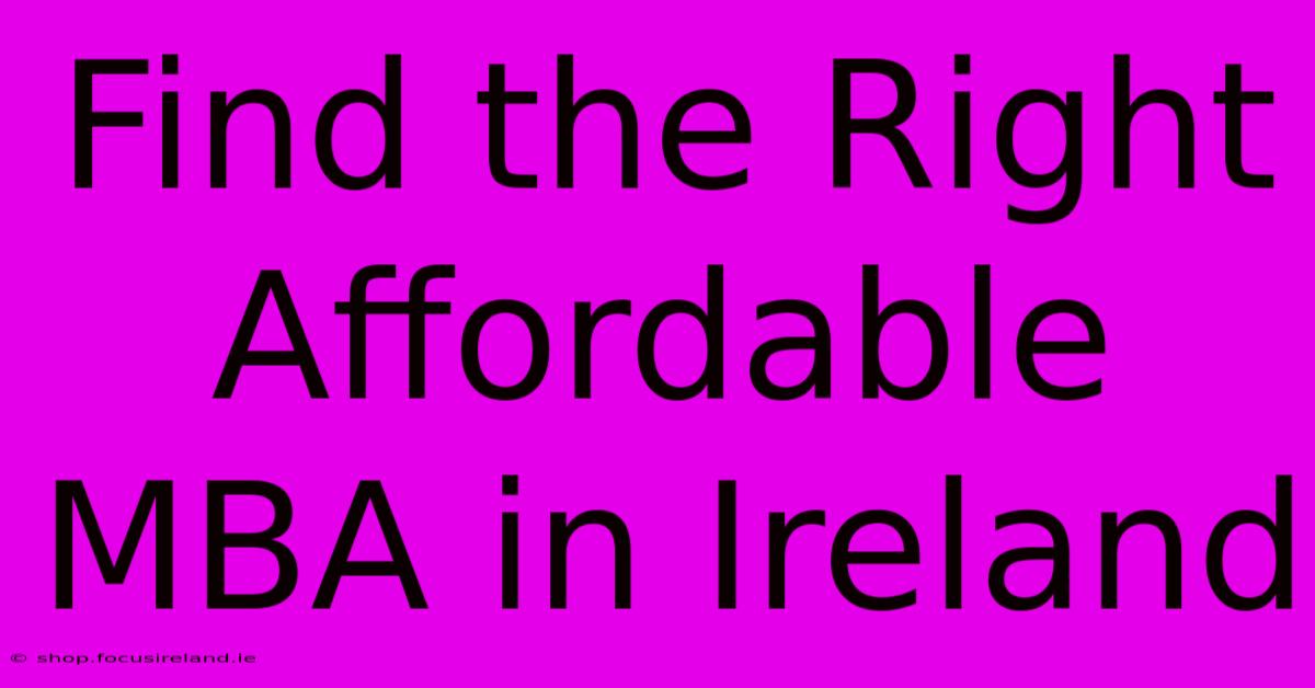 Find The Right Affordable MBA In Ireland