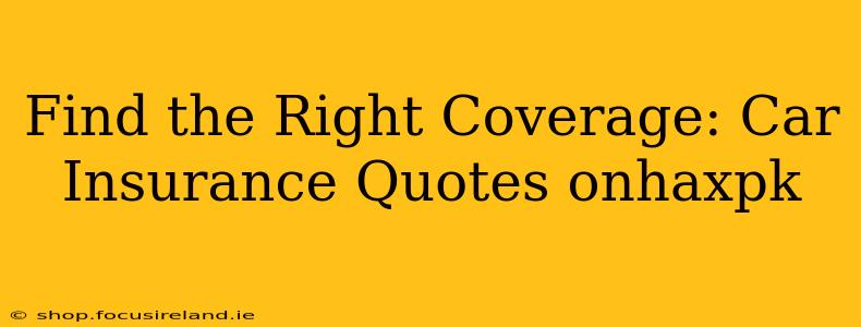 Find the Right Coverage: Car Insurance Quotes onhaxpk