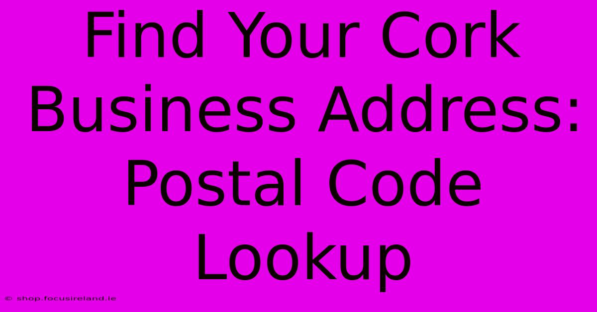 Find Your Cork Business Address: Postal Code Lookup