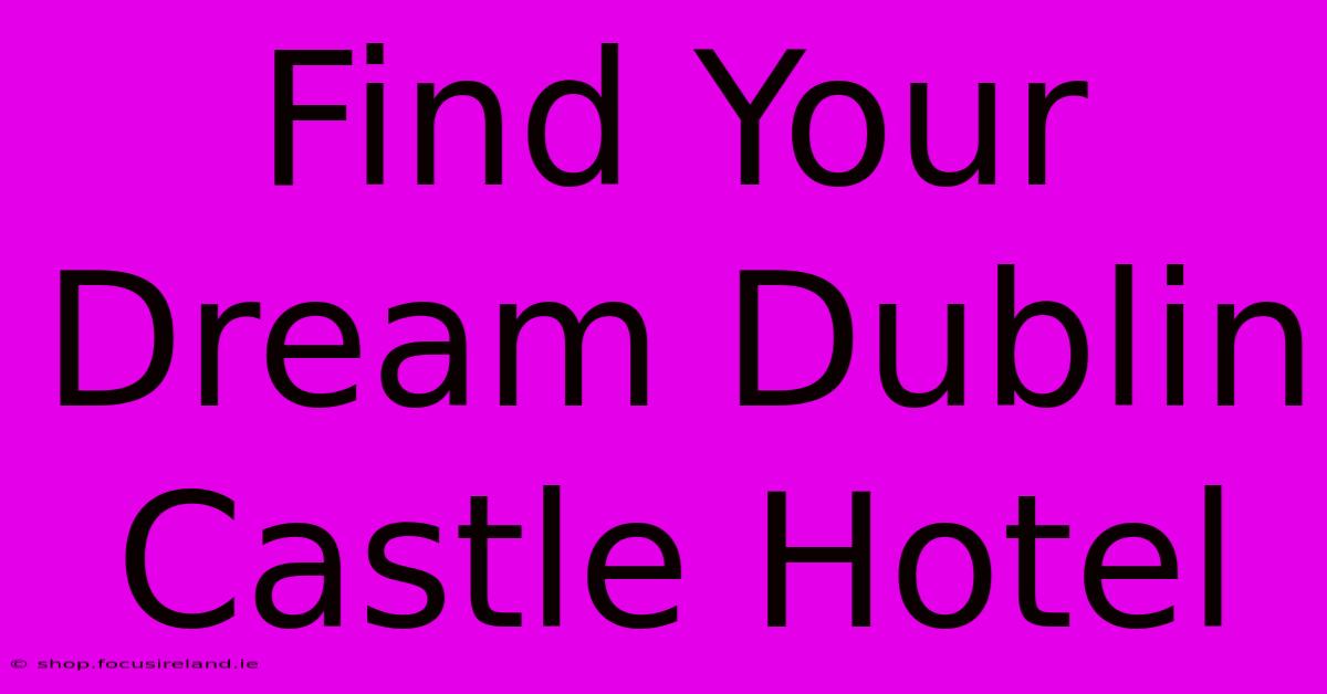 Find Your Dream Dublin Castle Hotel