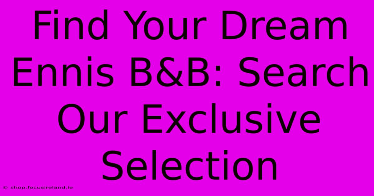 Find Your Dream Ennis B&B: Search Our Exclusive Selection