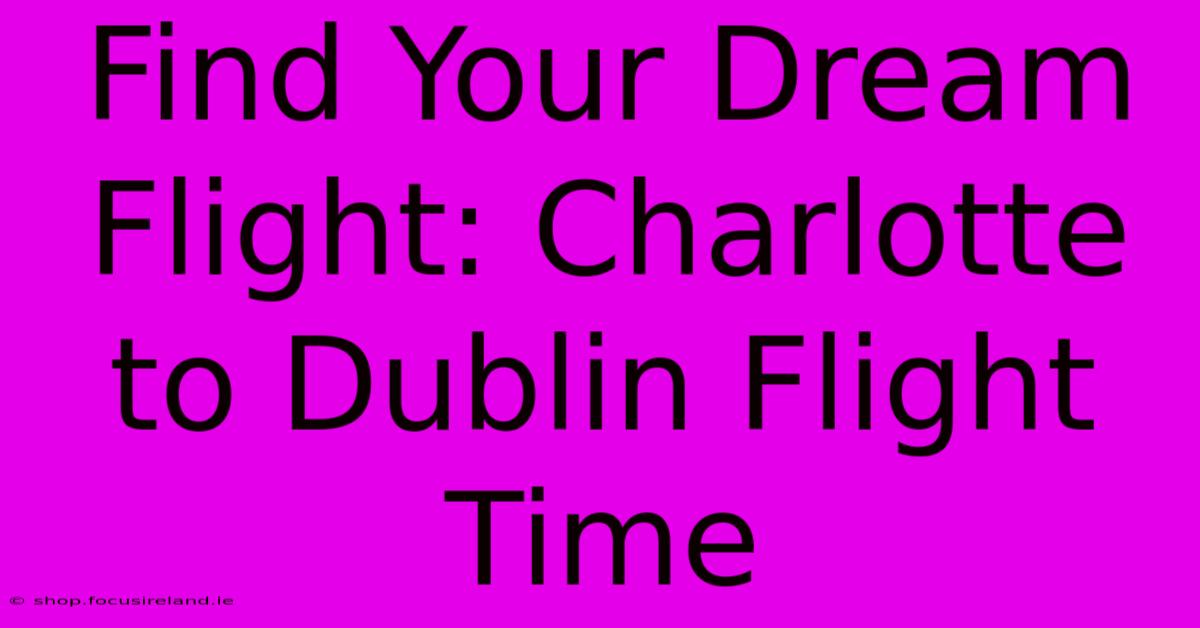 Find Your Dream Flight: Charlotte To Dublin Flight Time