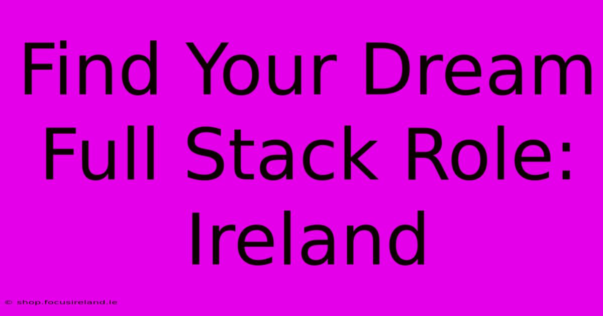 Find Your Dream Full Stack Role: Ireland