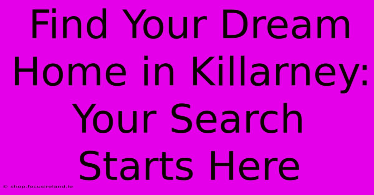 Find Your Dream Home In Killarney: Your Search Starts Here