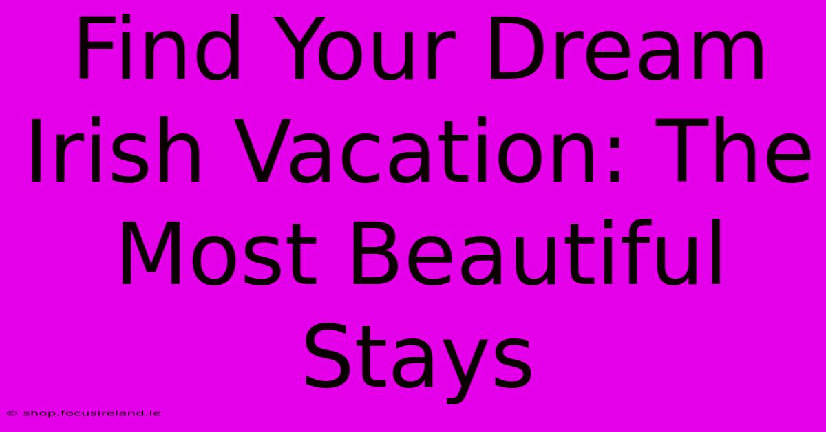 Find Your Dream Irish Vacation: The Most Beautiful Stays