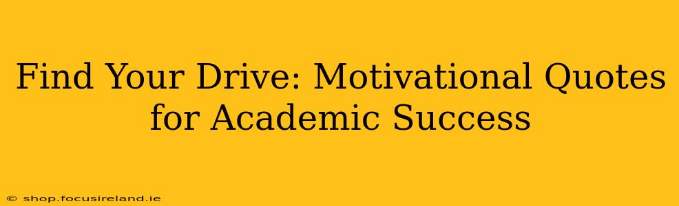 Find Your Drive: Motivational Quotes for Academic Success