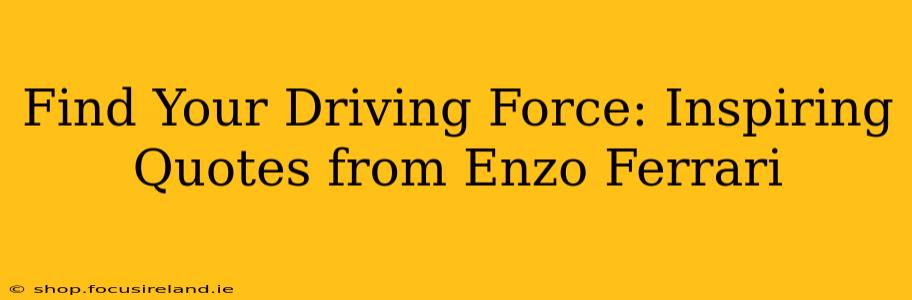 Find Your Driving Force: Inspiring Quotes from Enzo Ferrari