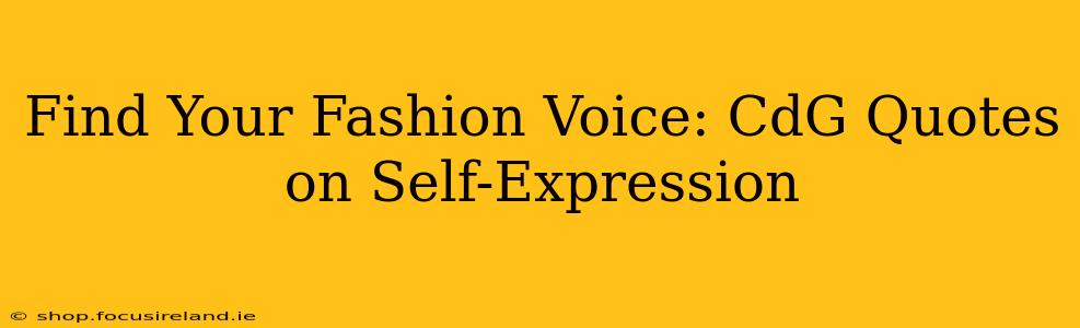 Find Your Fashion Voice: CdG Quotes on Self-Expression