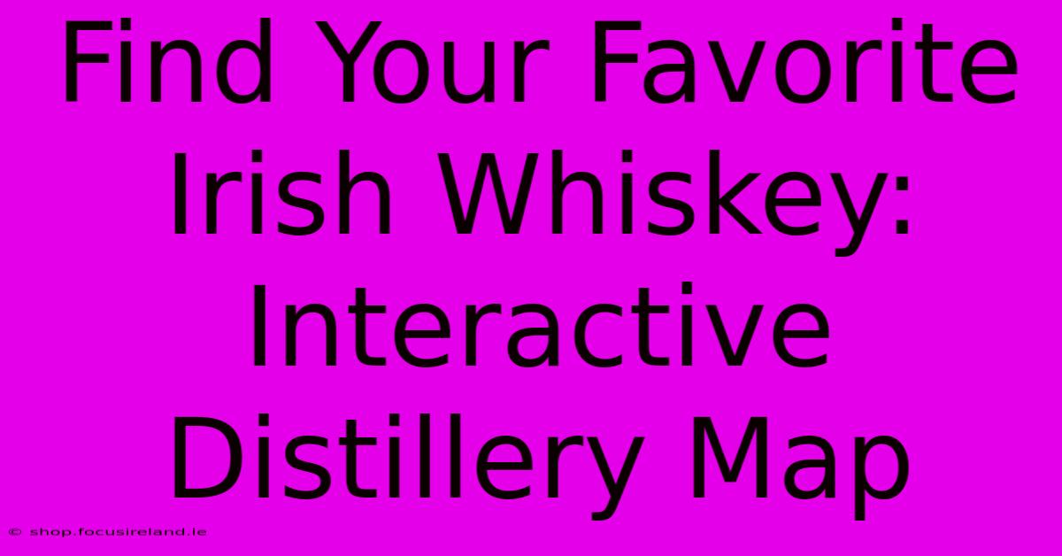 Find Your Favorite Irish Whiskey: Interactive Distillery Map