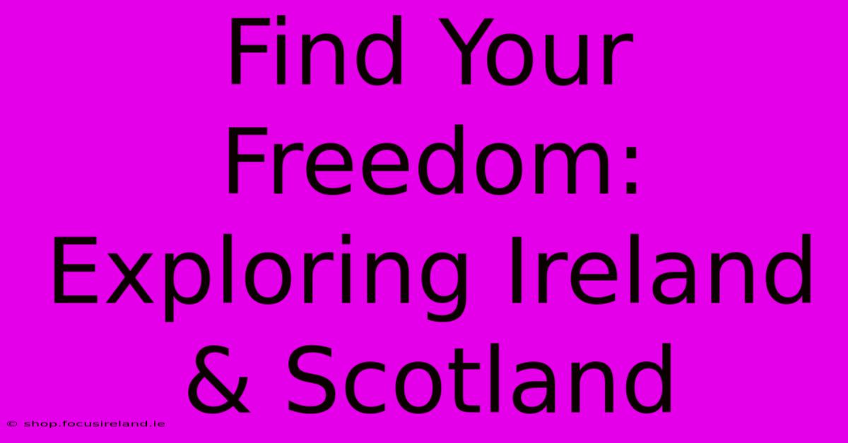 Find Your Freedom: Exploring Ireland & Scotland