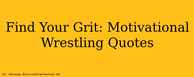 Find Your Grit: Motivational Wrestling Quotes