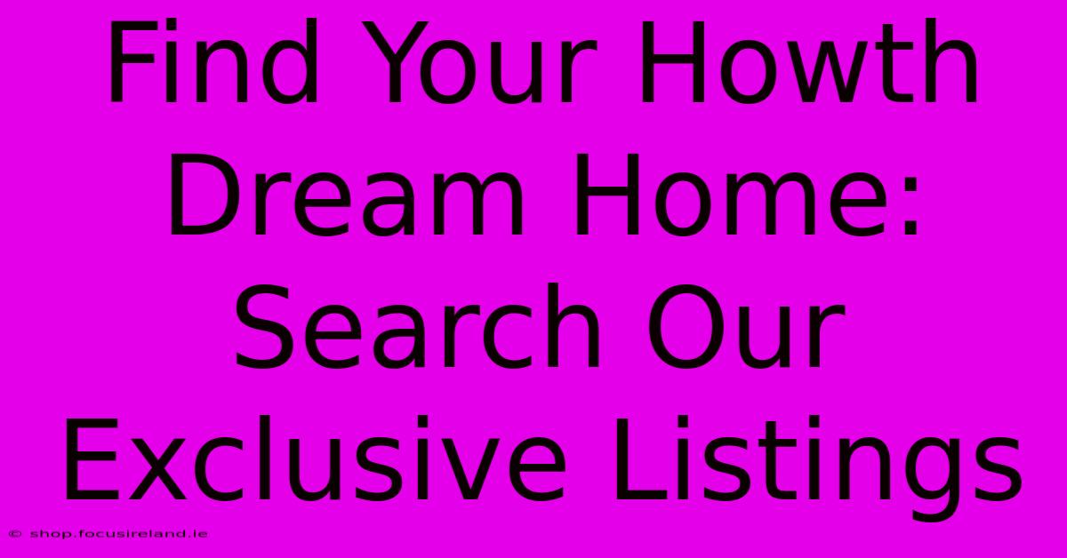 Find Your Howth Dream Home: Search Our Exclusive Listings