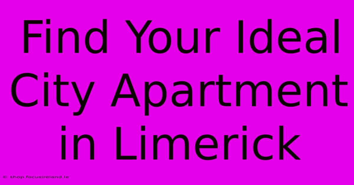 Find Your Ideal City Apartment In Limerick