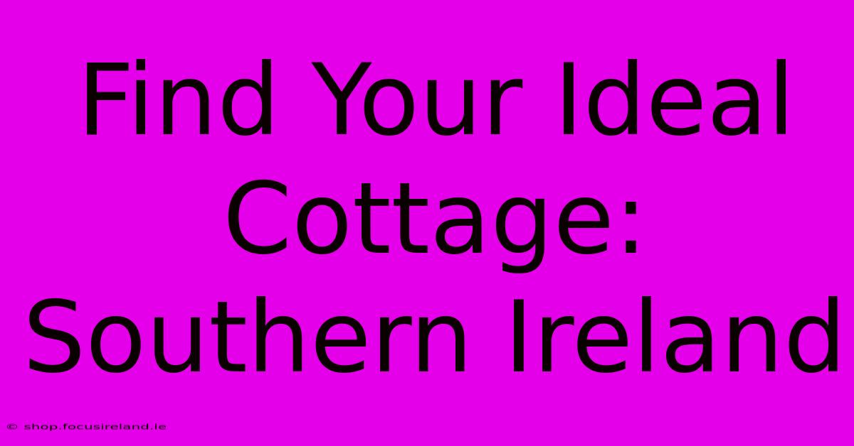 Find Your Ideal Cottage: Southern Ireland