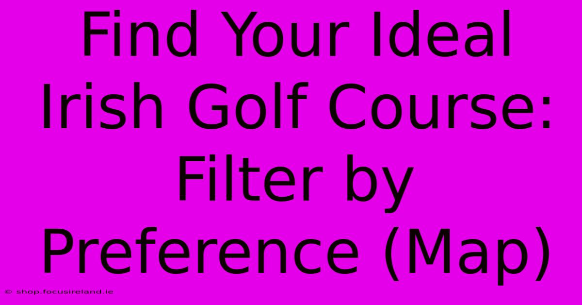 Find Your Ideal Irish Golf Course: Filter By Preference (Map)