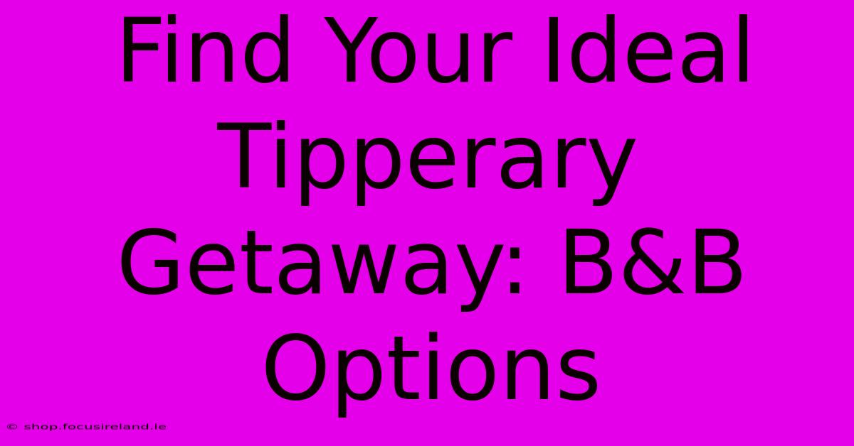 Find Your Ideal Tipperary Getaway: B&B Options