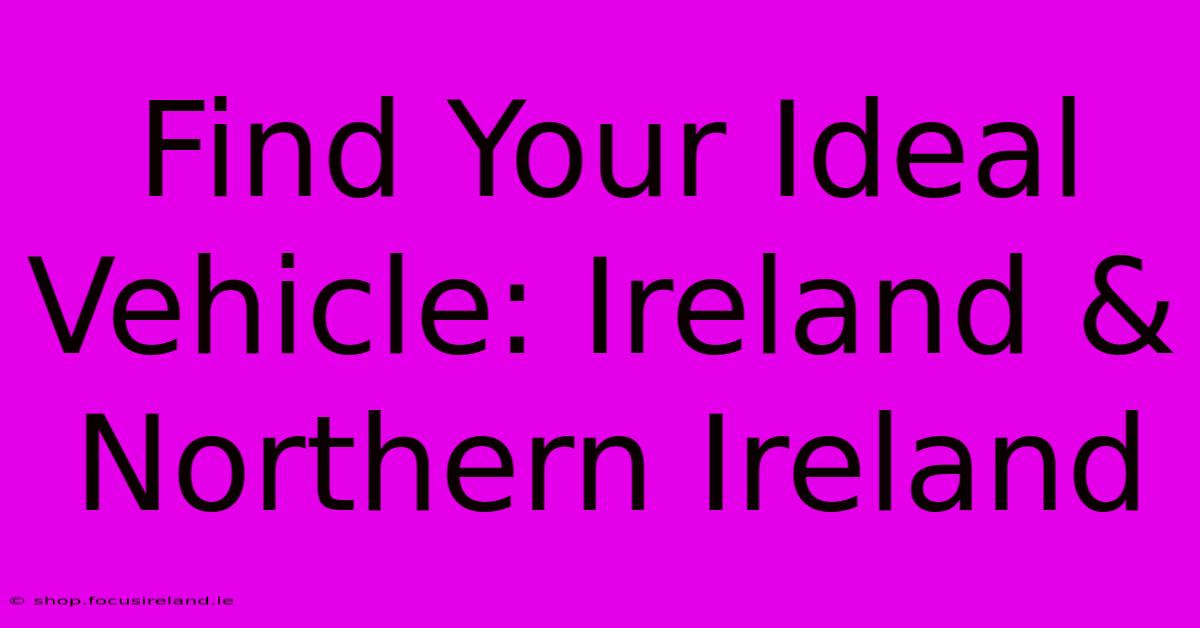 Find Your Ideal Vehicle: Ireland & Northern Ireland