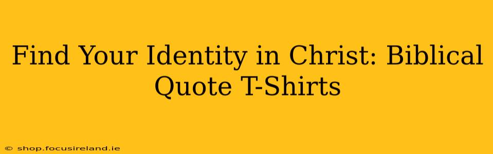 Find Your Identity in Christ: Biblical Quote T-Shirts