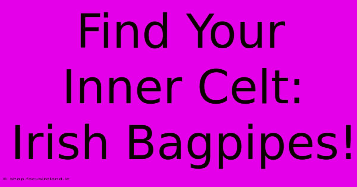 Find Your Inner Celt: Irish Bagpipes!