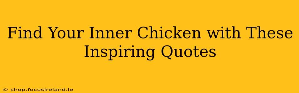 Find Your Inner Chicken with These Inspiring Quotes