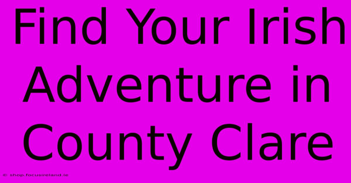 Find Your Irish Adventure In County Clare