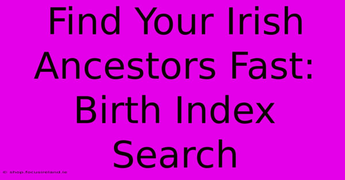 Find Your Irish Ancestors Fast:  Birth Index Search