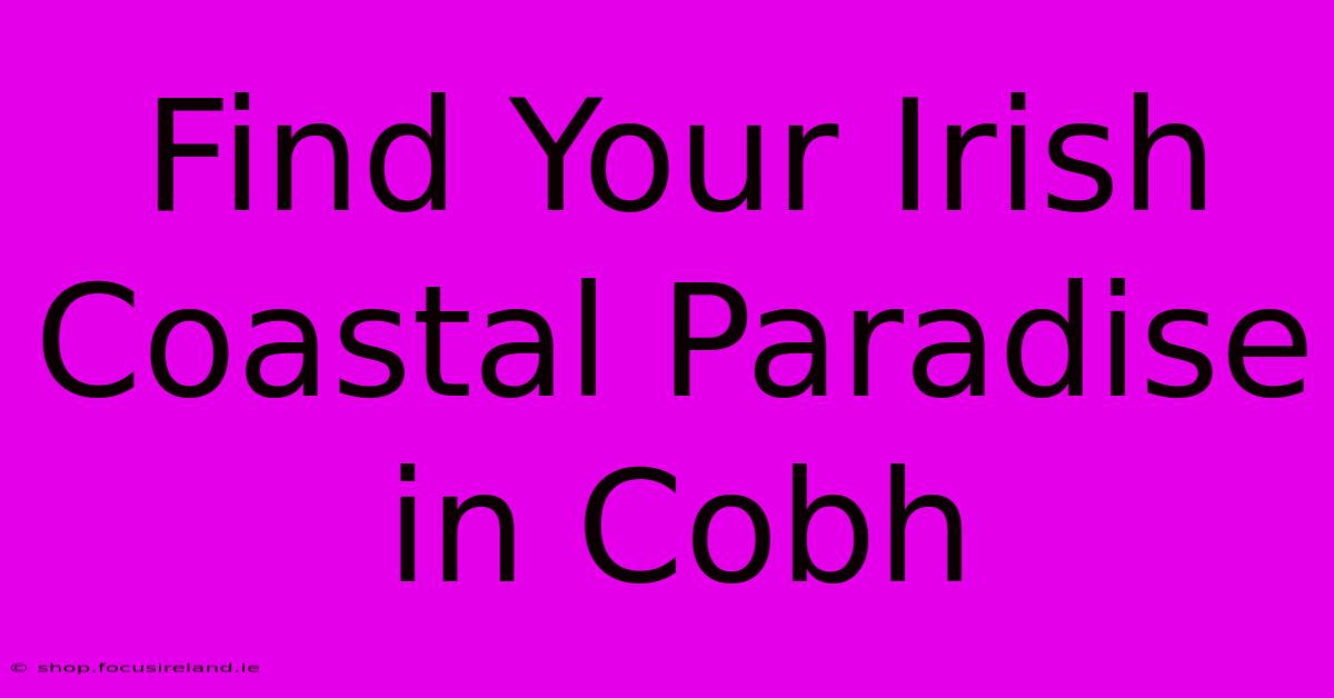 Find Your Irish Coastal Paradise In Cobh