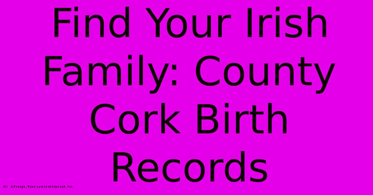 Find Your Irish Family: County Cork Birth Records