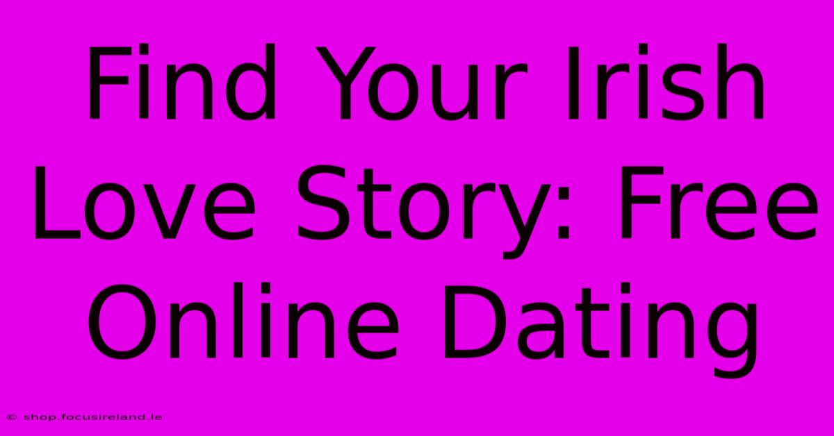 Find Your Irish Love Story: Free Online Dating