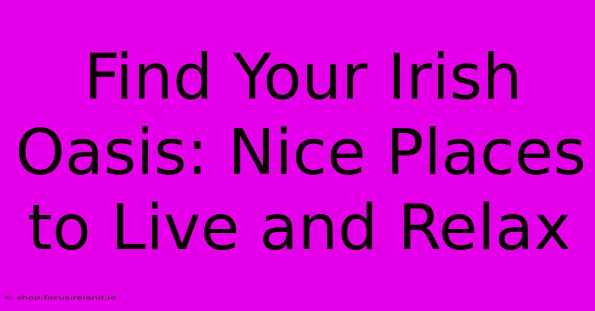 Find Your Irish Oasis: Nice Places To Live And Relax