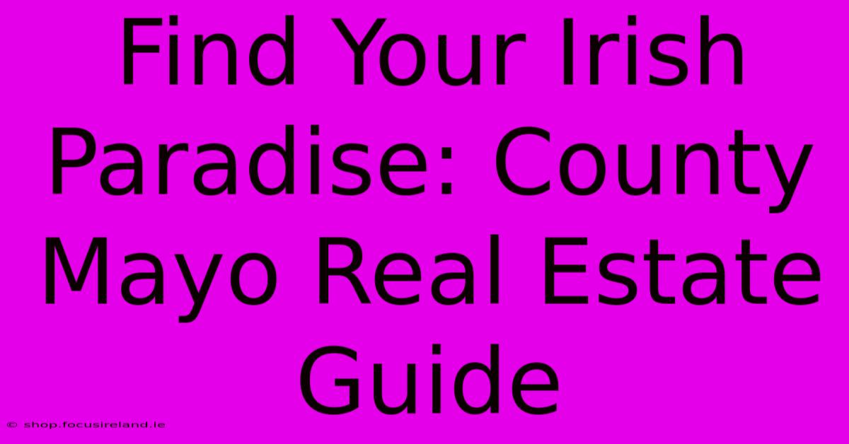 Find Your Irish Paradise: County Mayo Real Estate Guide