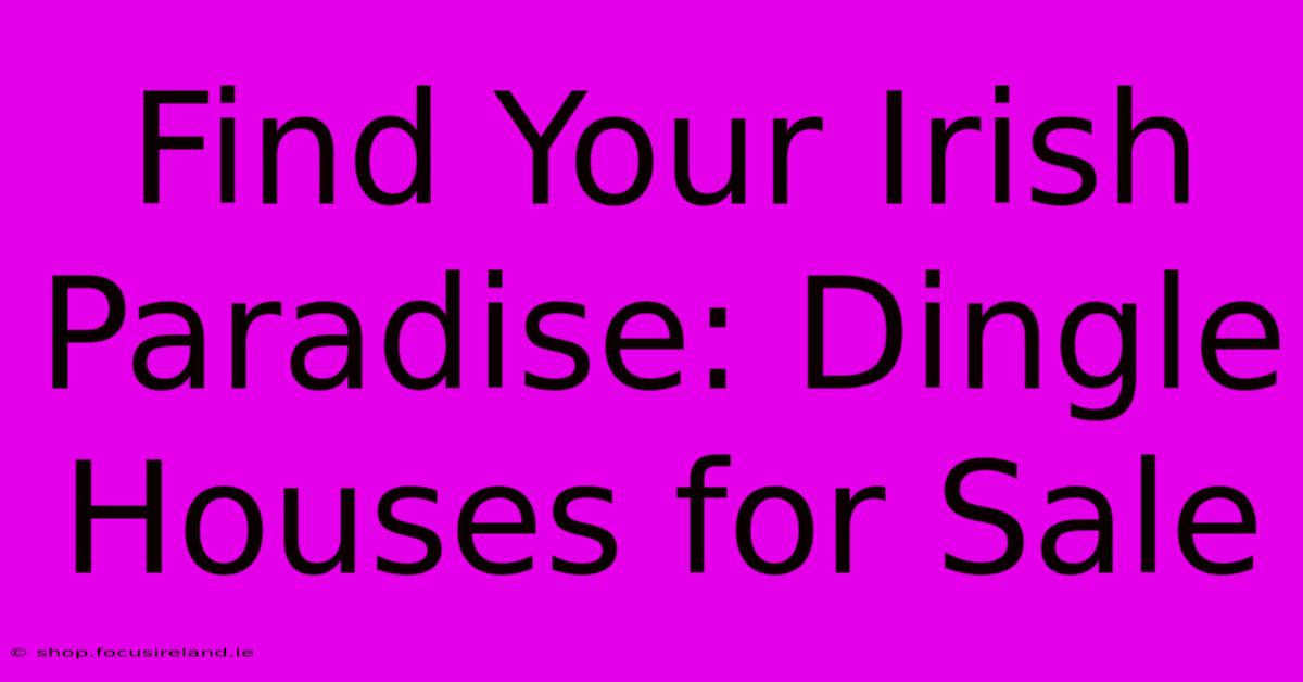 Find Your Irish Paradise: Dingle Houses For Sale